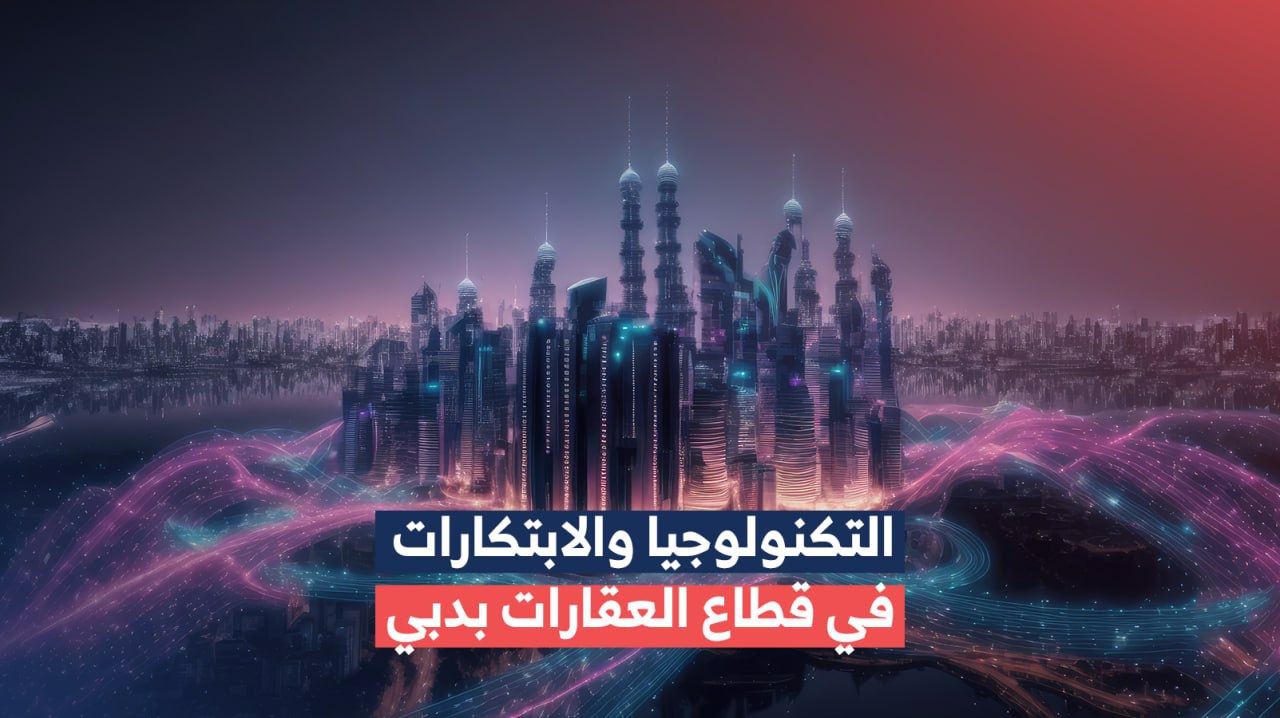 التكنولوجيا والابتكار في قطاع العقارات بدبي: كيف تسهم التقنيات الحديثة في تحسين الخدمات وتشكيل المستقبل؟ technology-and-innovation-in-the-dubai-real-estate-sector